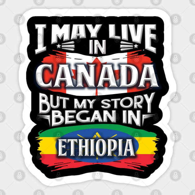 I May Live In Canada But My Story Began In Ethiopia - Gift For Ethiopian With Ethiopian Flag Heritage Roots From Ethiopia Sticker by giftideas